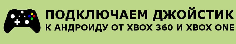 Подключаем джойстик к смартфону от Xbox 360 и One
